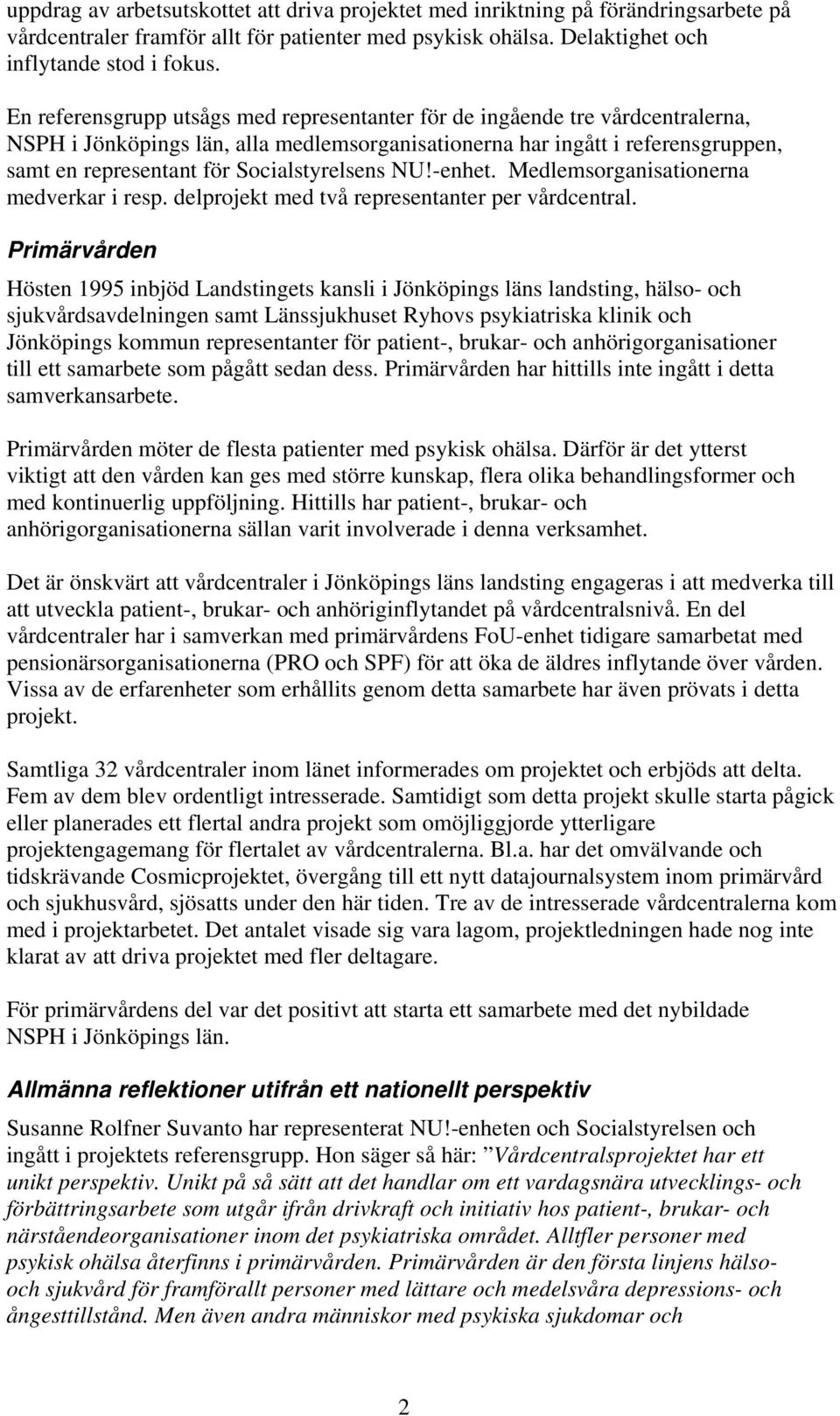 Socialstyrelsens NU!-enhet. Medlemsorganisationerna medverkar i resp. delprojekt med två representanter per vårdcentral.