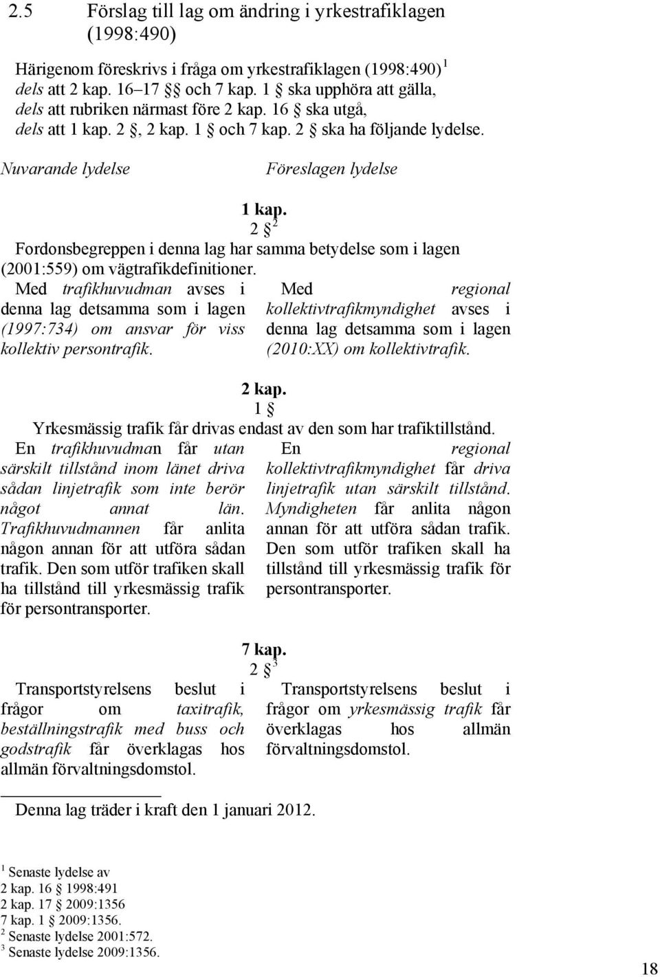 2 2 Fordonsbegreppen i denna lag har samma betydelse som i lagen (2001:559) om vägtrafikdefinitioner.