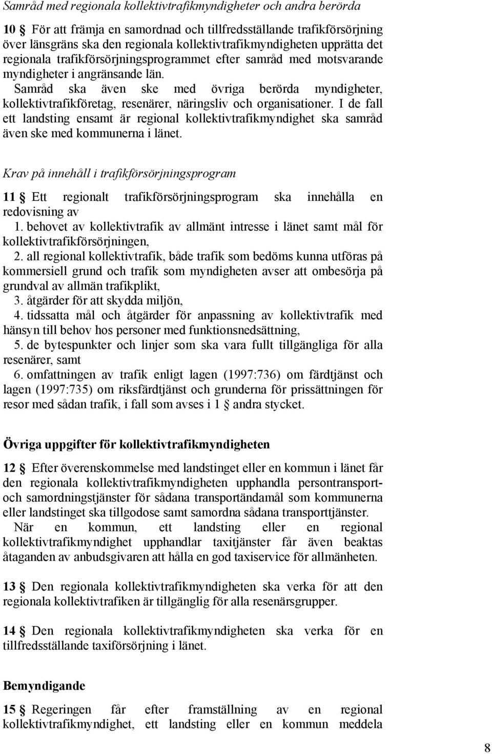 Samråd ska även ske med övriga berörda myndigheter, kollektivtrafikföretag, resenärer, näringsliv och organisationer.