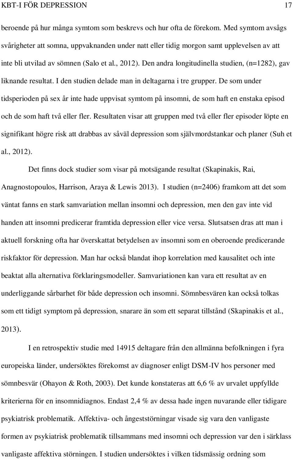 Den andra longitudinella studien, (n=1282), gav liknande resultat. I den studien delade man in deltagarna i tre grupper.