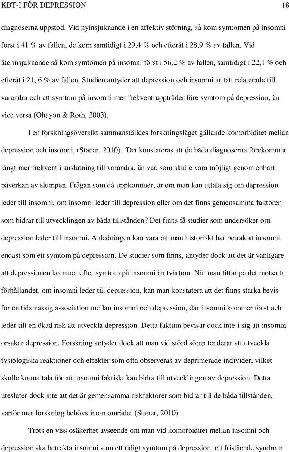 Studien antyder att depression och insomni är tätt relaterade till varandra och att symtom på insomni mer frekvent uppträder före symtom på depression, än vice versa (Ohayon & Roth, 2003).