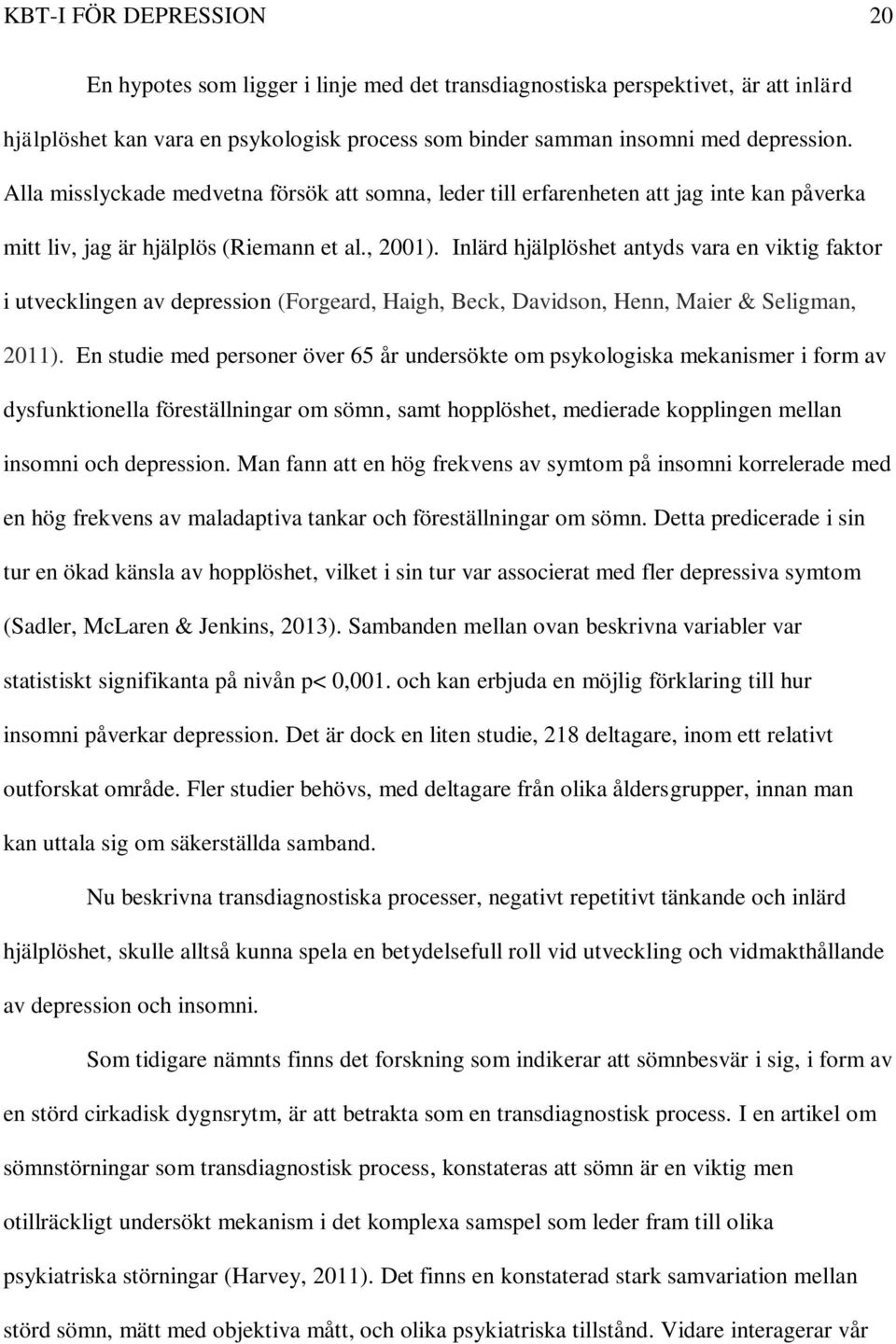 Inlärd hjälplöshet antyds vara en viktig faktor i utvecklingen av depression (Forgeard, Haigh, Beck, Davidson, Henn, Maier & Seligman, 2011).