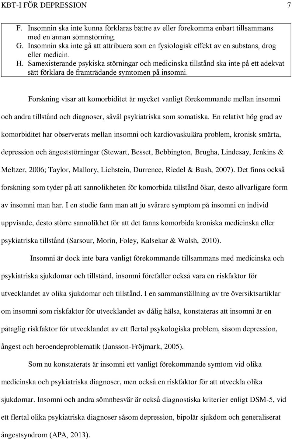 Samexisterande psykiska störningar och medicinska tillstånd ska inte på ett adekvat sätt förklara de framträdande symtomen på insomni.