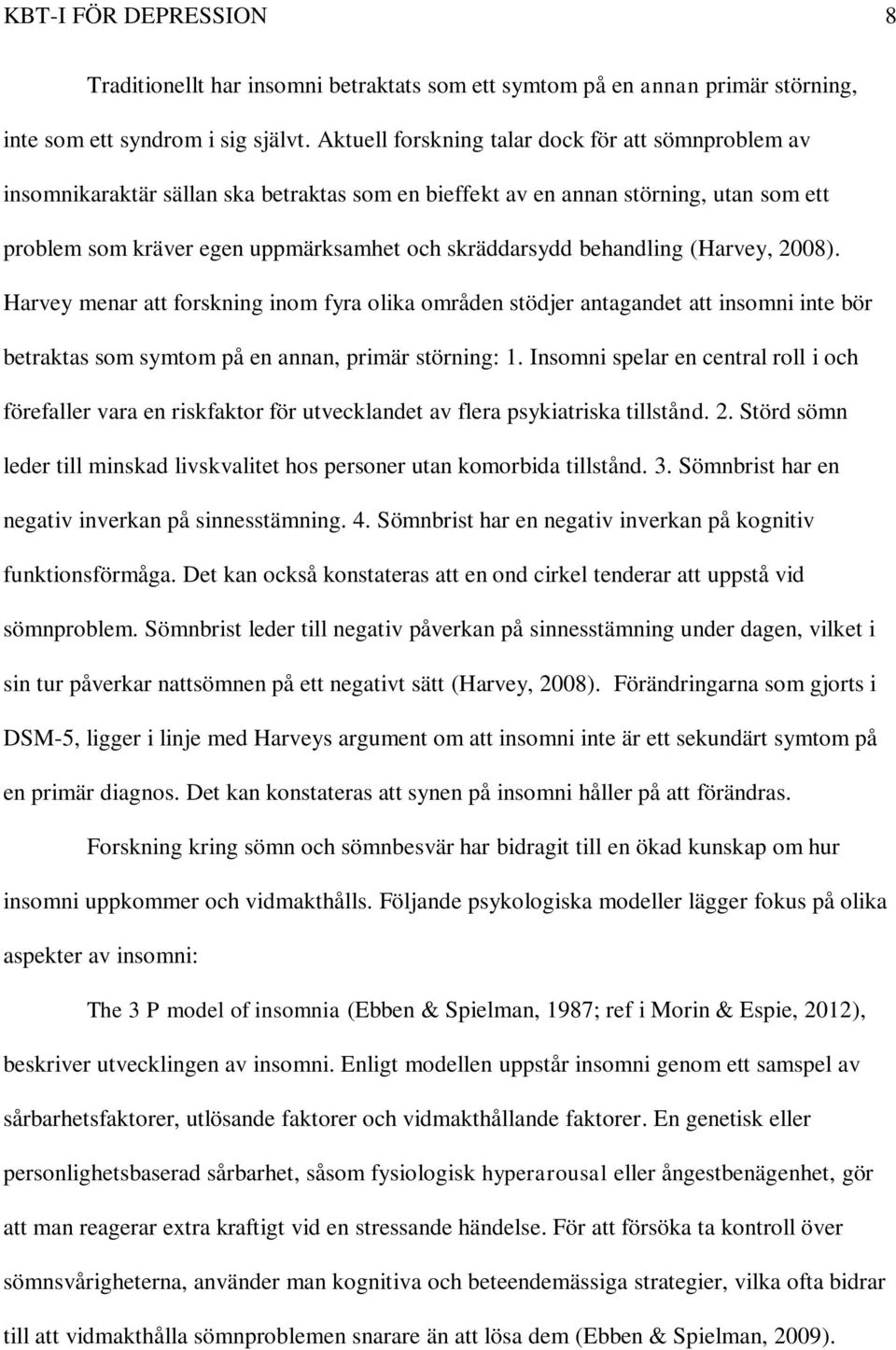 behandling (Harvey, 2008). Harvey menar att forskning inom fyra olika områden stödjer antagandet att insomni inte bör betraktas som symtom på en annan, primär störning: 1.