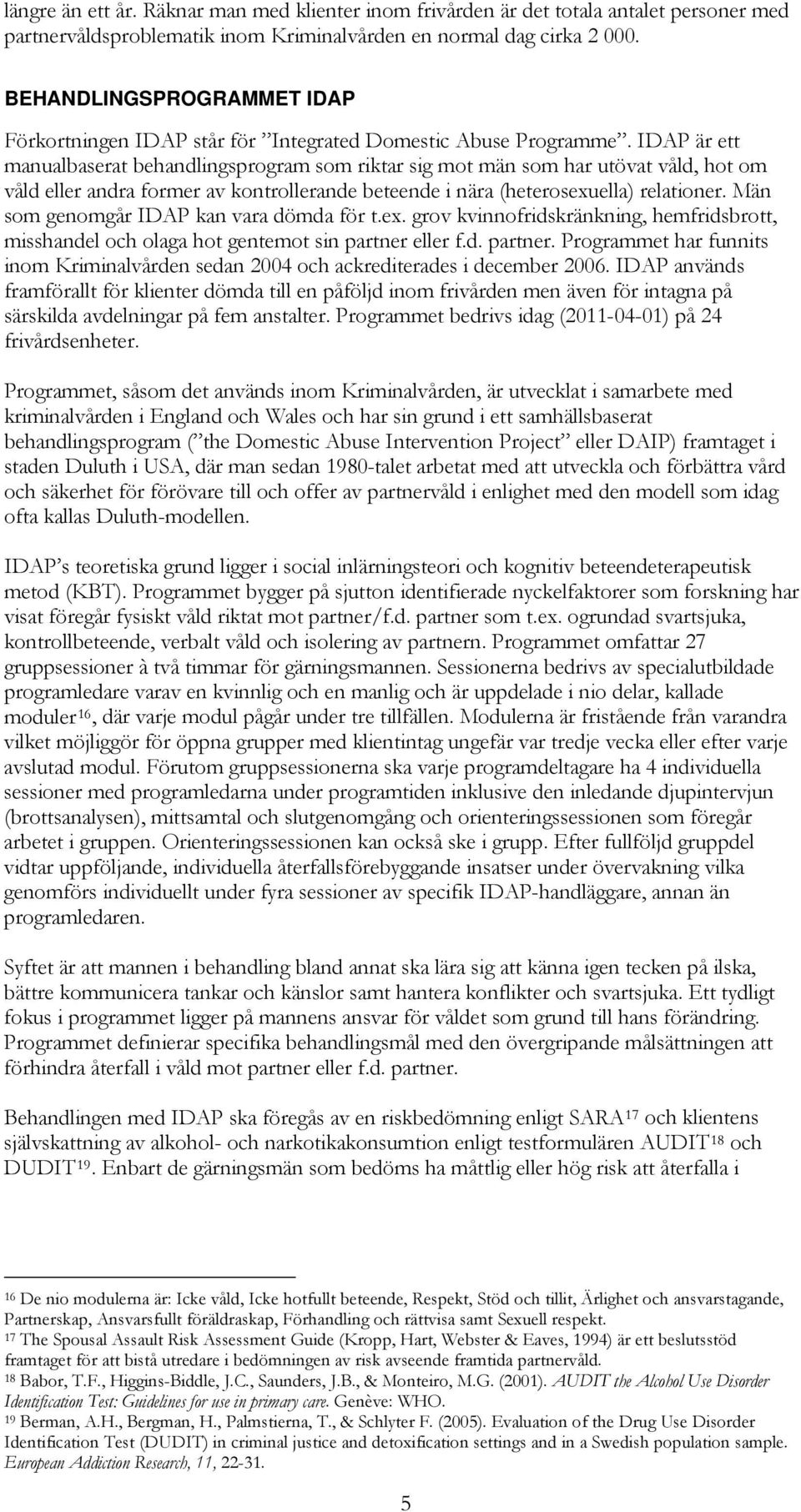 IDAP är ett manualbaserat behandlingsprogram som riktar sig mot män som har utövat våld, hot om våld eller andra former av kontrollerande beteende i nära (heterosexuella) relationer.