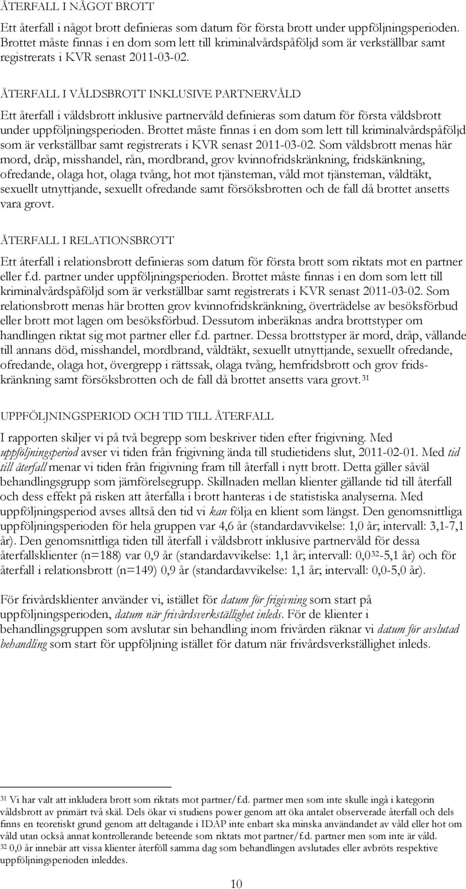 ÅTERFALL I VÅLDSBROTT INKLUSIVE PARTNERVÅLD Ett återfall i våldsbrott inklusive partnervåld definieras som datum för första våldsbrott under uppföljningsperioden.