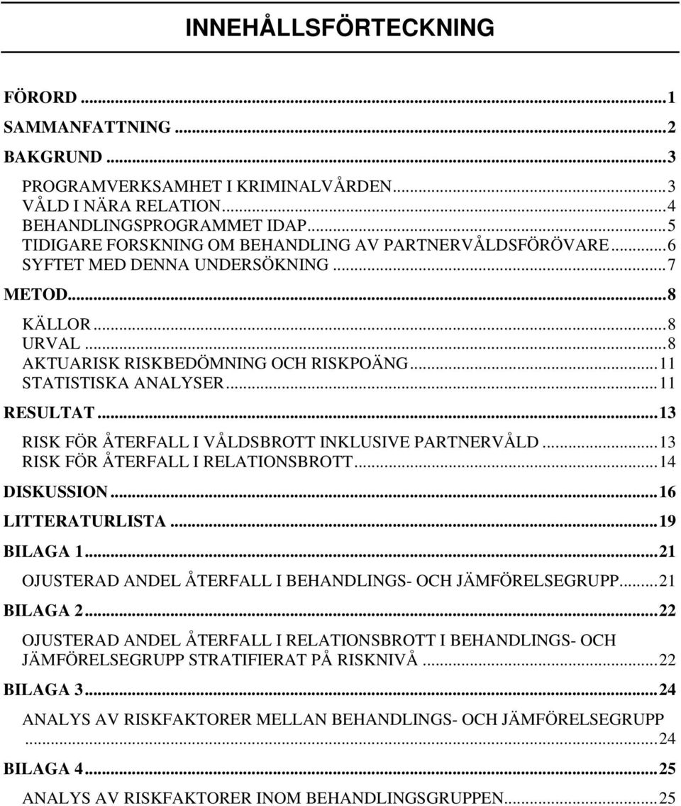 ..11 RESULTAT...13 RISK FÖR ÅTERFALL I VÅLDSBROTT INKLUSIVE PARTNERVÅLD...13 RISK FÖR ÅTERFALL I RELATIONSBROTT...14 DISKUSSION...16 LITTERATURLISTA...19 BILAGA 1.