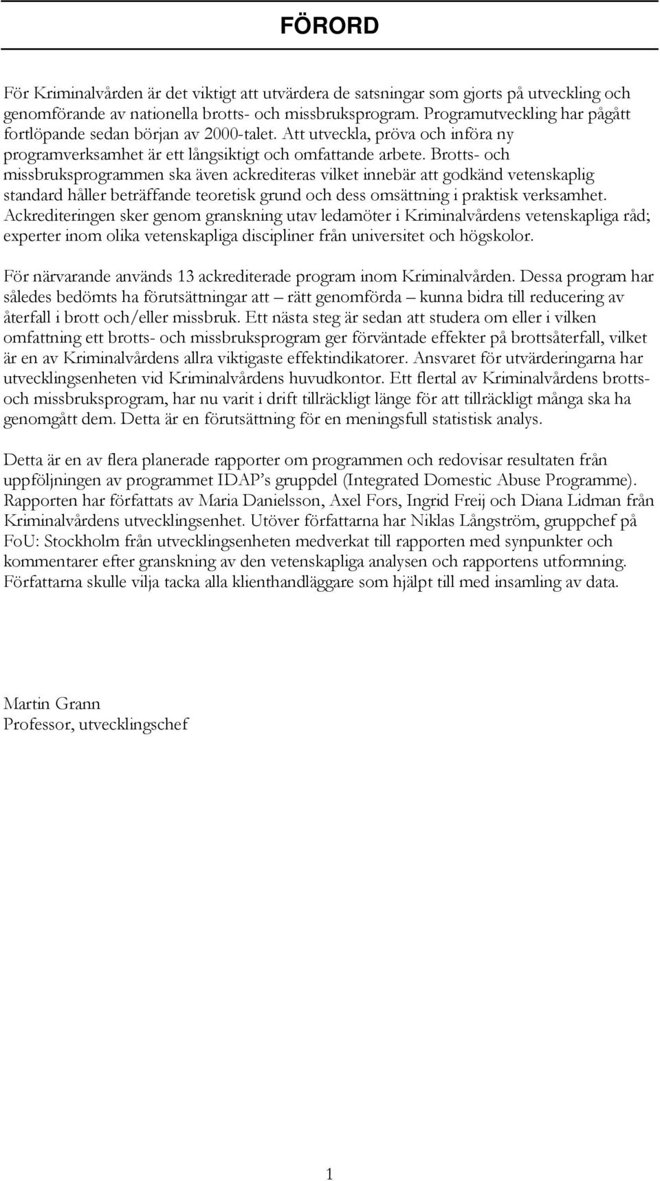 Brotts- och missbruksprogrammen ska även ackrediteras vilket innebär att godkänd vetenskaplig standard håller beträffande teoretisk grund och dess omsättning i praktisk verksamhet.