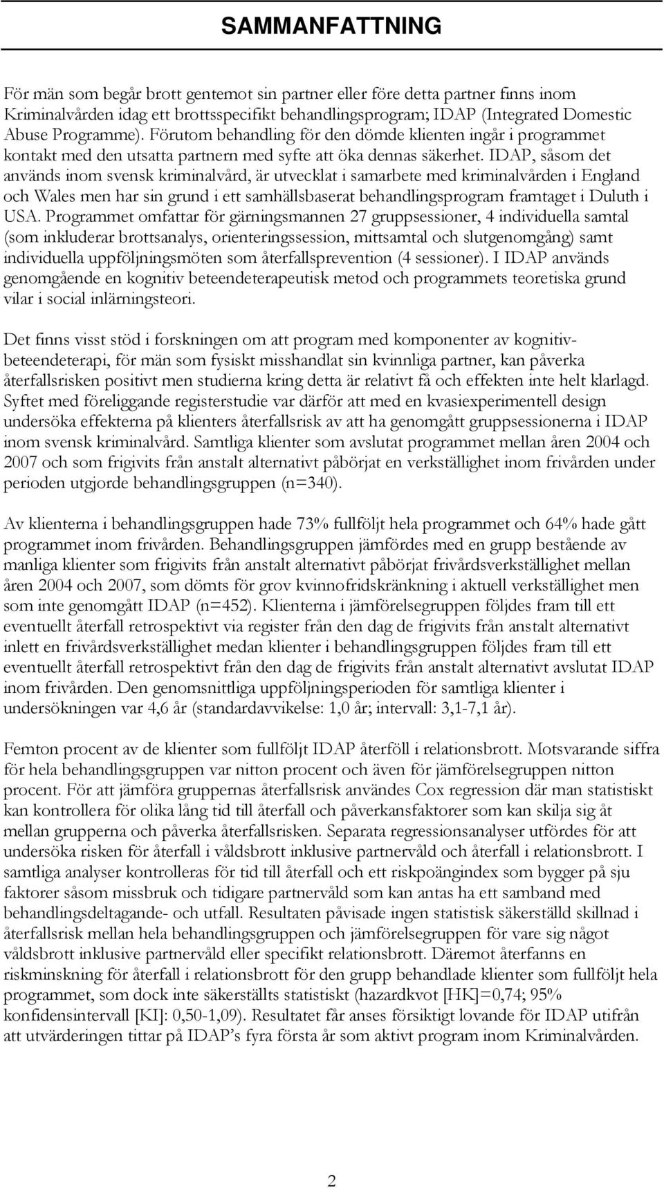 IDAP, såsom det används inom svensk kriminalvård, är utvecklat i samarbete med kriminalvården i England och Wales men har sin grund i ett samhällsbaserat behandlingsprogram framtaget i Duluth i USA.