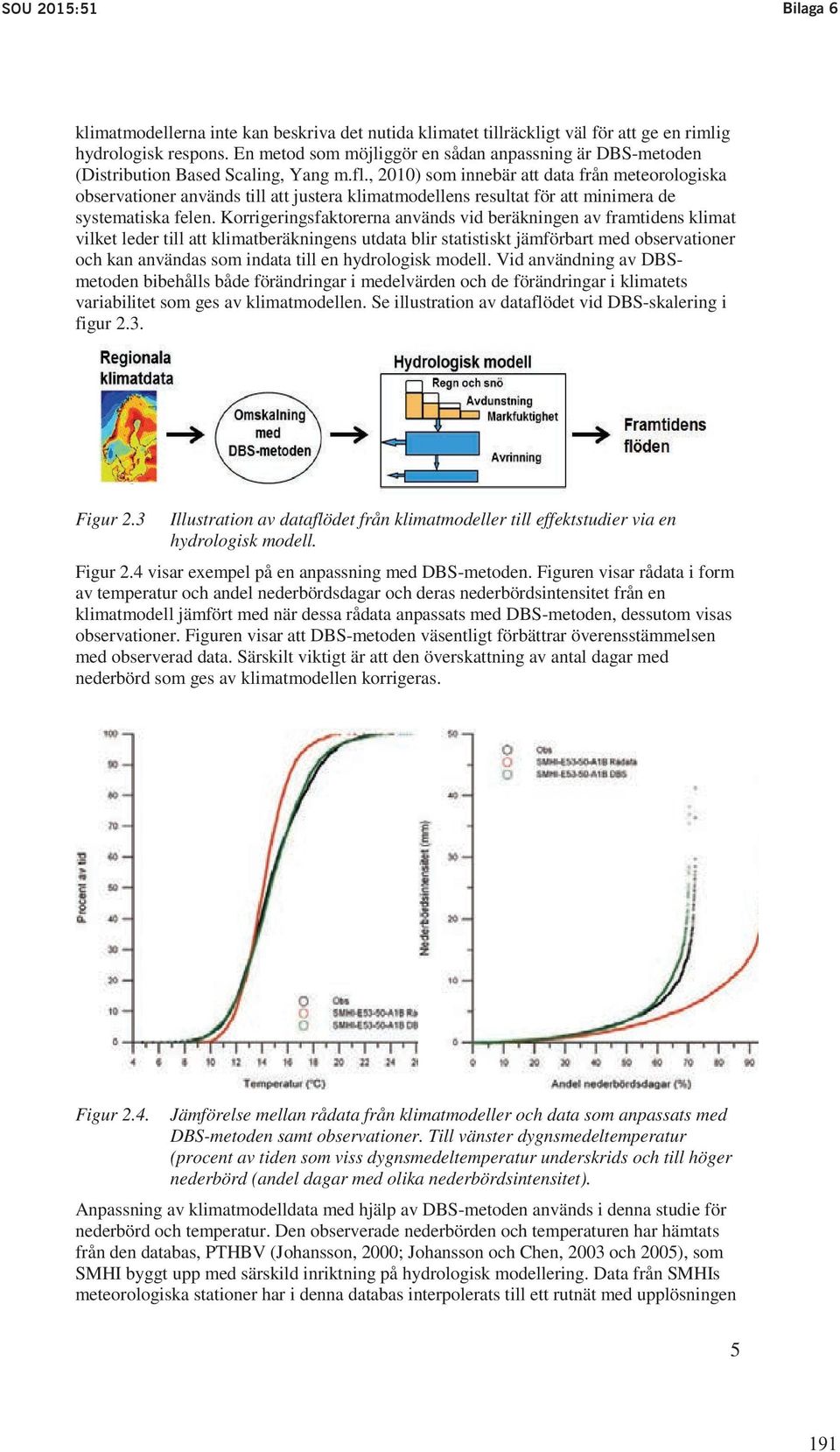 utredarens En metod nuvarande som möjliggör uppdrag, en sådan och anpassning Regeringskansliets är DBS-metoden promemoria (M2013/1675/R) (Distribution Based med Scaling, förslag Yang m.fl.