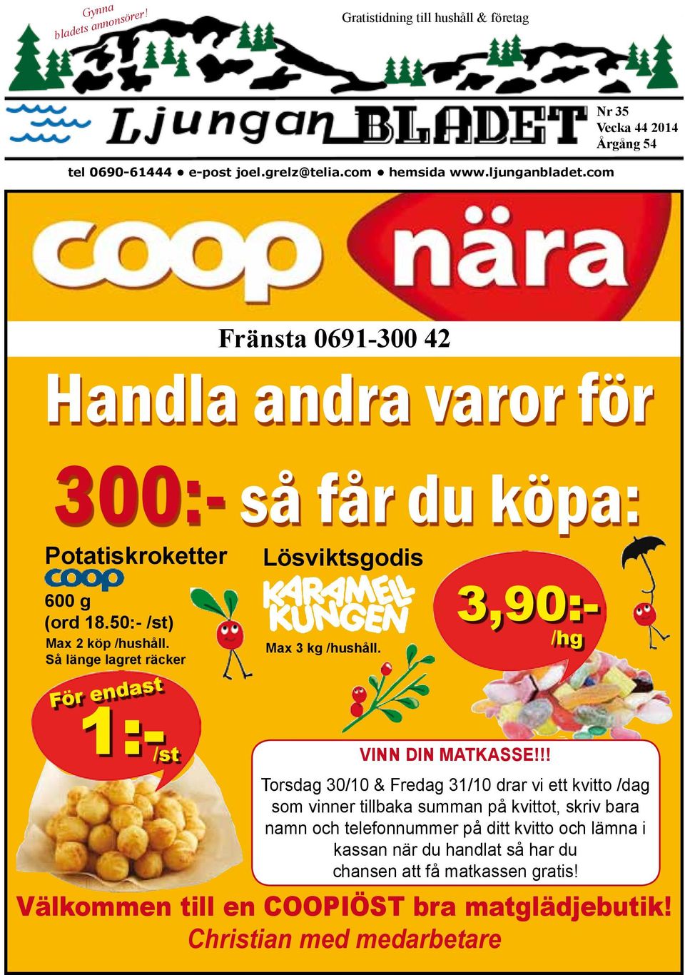 Så länge lagret räcker För endast Lösviktsgodis Max 3 kg /hushåll. 3,90:- /hg 1:- /st Vinn din matkasse!