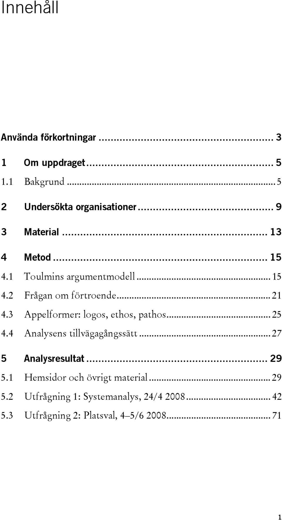 3 Appelformer: logos, ethos, pathos... 25 4.4 Analysens tillvägagångssätt... 27 5 Analysresultat... 29 5.