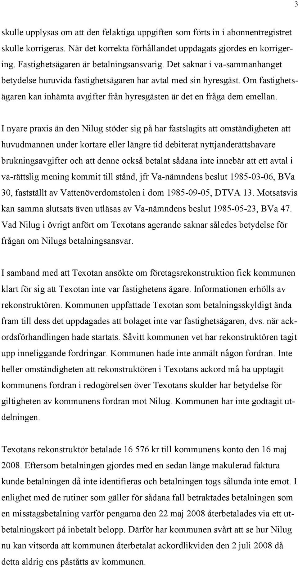 Om fastighetsägaren kan inhämta avgifter från hyresgästen är det en fråga dem emellan.