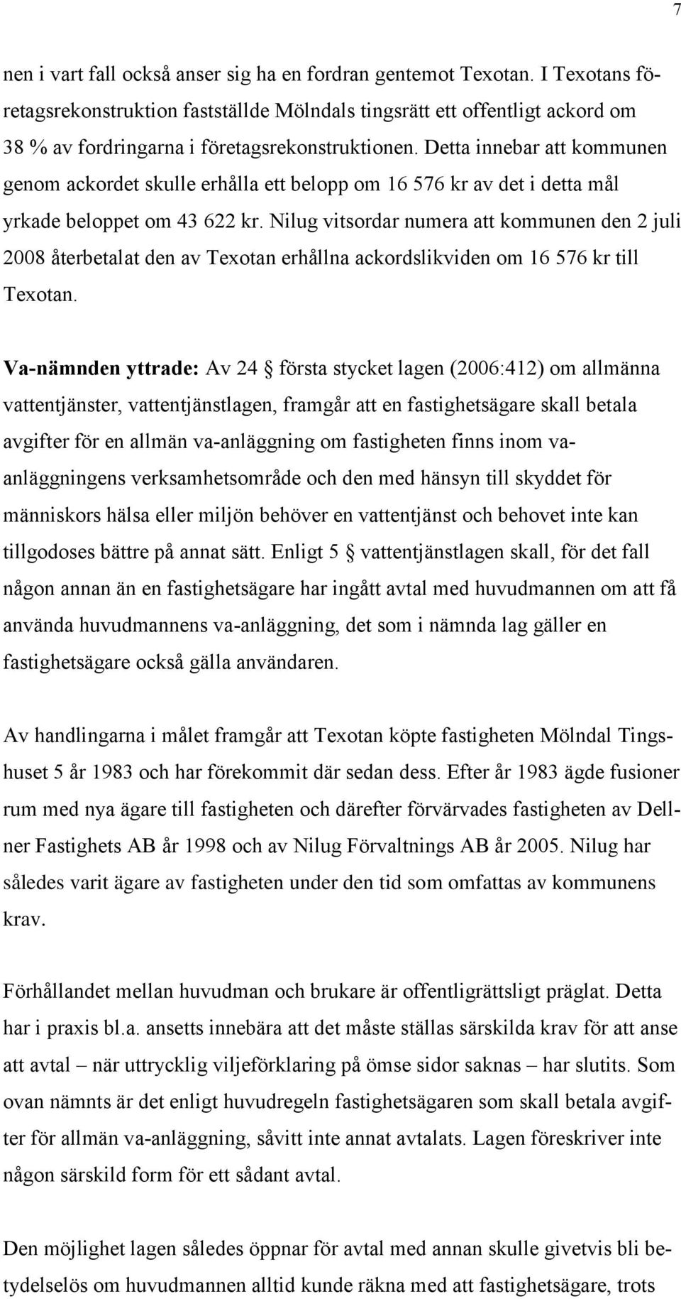 Detta innebar att kommunen genom ackordet skulle erhålla ett belopp om 16 576 kr av det i detta mål yrkade beloppet om 43 622 kr.