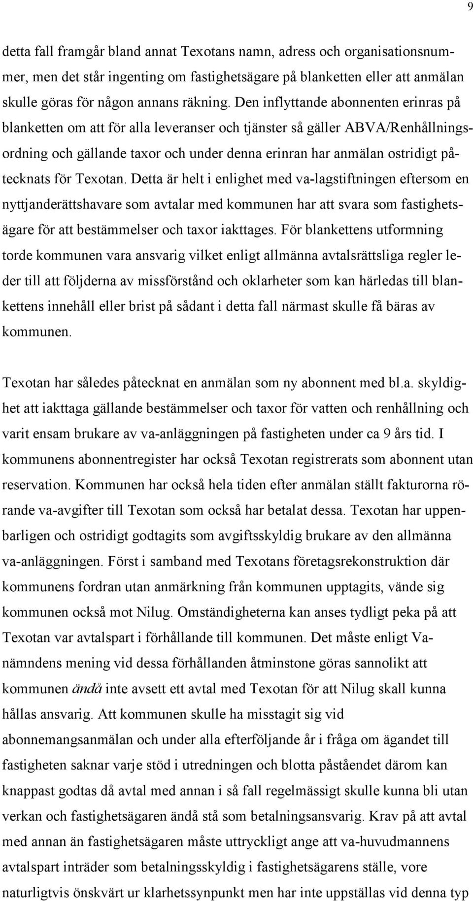 för Texotan. Detta är helt i enlighet med va-lagstiftningen eftersom en nyttjanderättshavare som avtalar med kommunen har att svara som fastighetsägare för att bestämmelser och taxor iakttages.