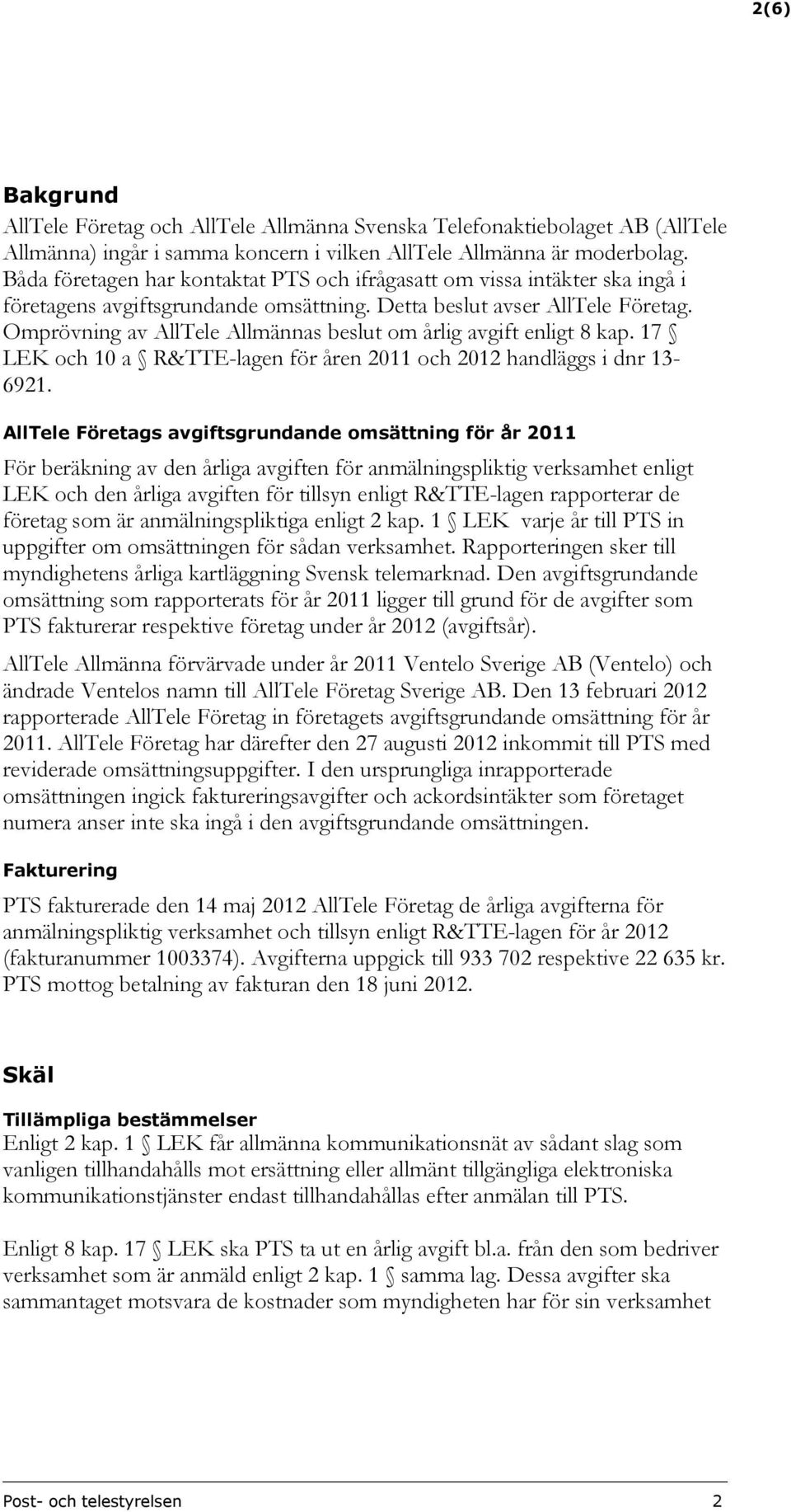 Omprövning av AllTele Allmännas beslut om årlig avgift enligt 8 kap. 17 LEK och 10 a R&TTE-lagen för åren 2011 och 2012 handläggs i dnr 13-6921.