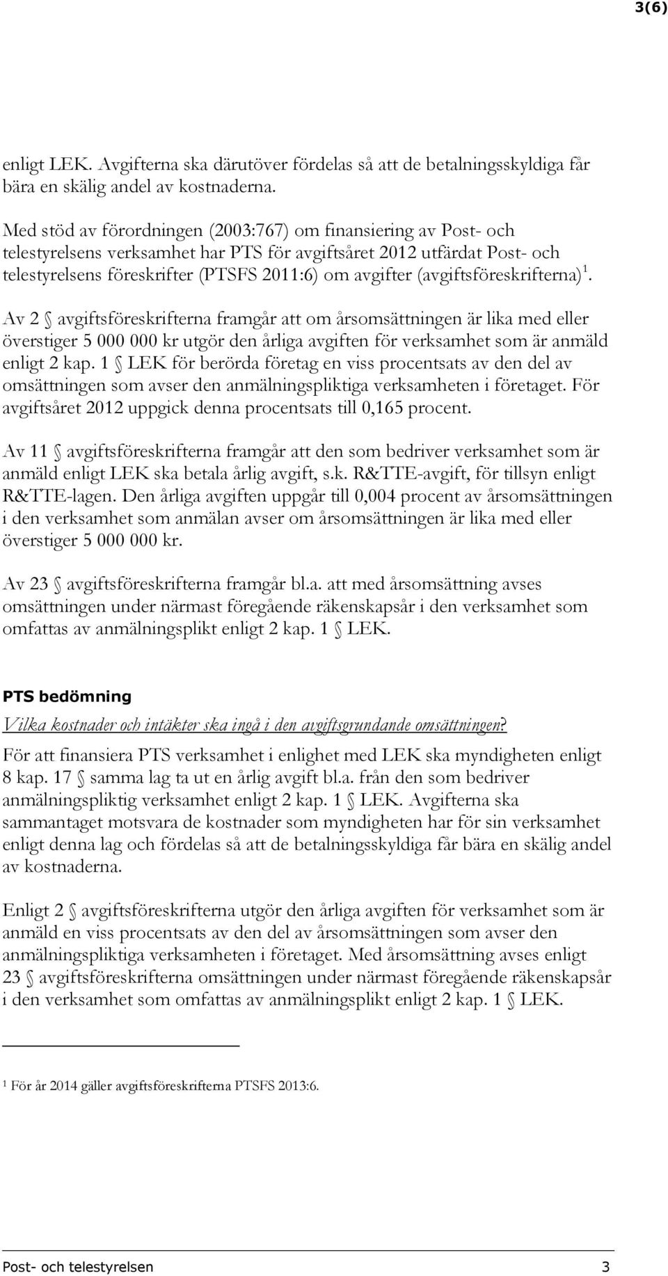 (avgiftsföreskrifterna) 1. Av 2 avgiftsföreskrifterna framgår att om årsomsättningen är lika med eller överstiger 5 000 000 kr utgör den årliga avgiften för verksamhet som är anmäld enligt 2 kap.