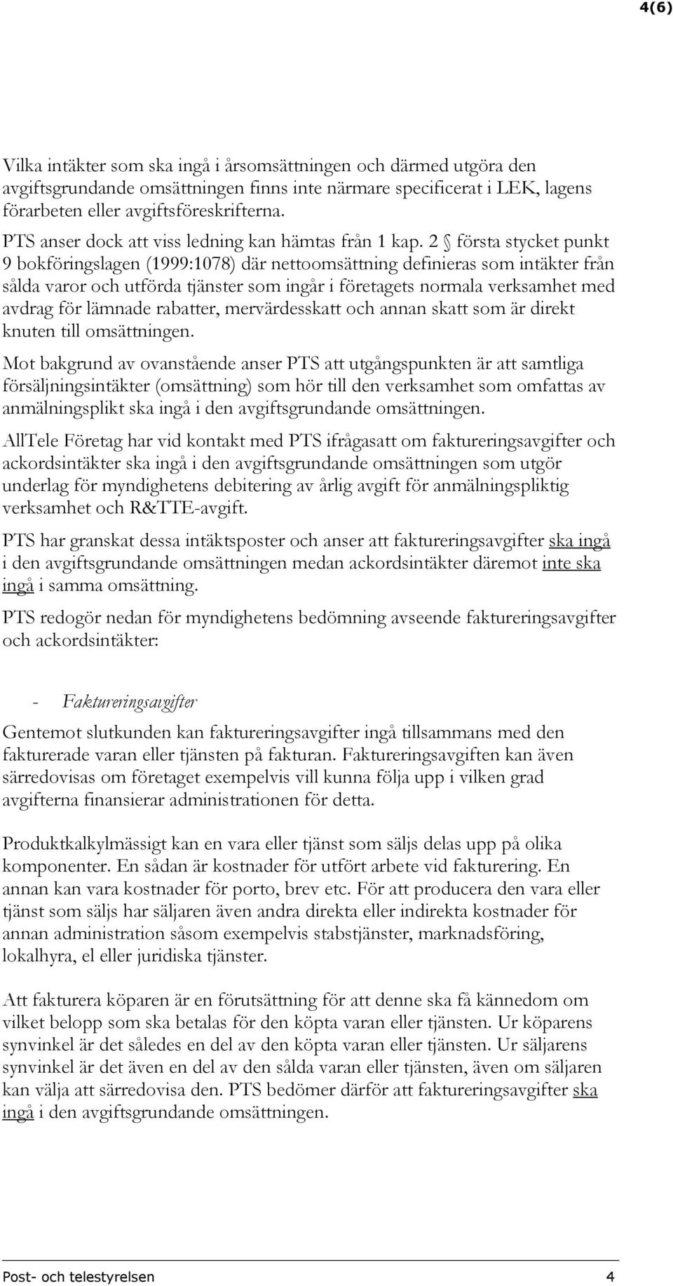 2 första stycket punkt 9 bokföringslagen (1999:1078) där nettoomsättning definieras som intäkter från sålda varor och utförda tjänster som ingår i företagets normala verksamhet med avdrag för lämnade