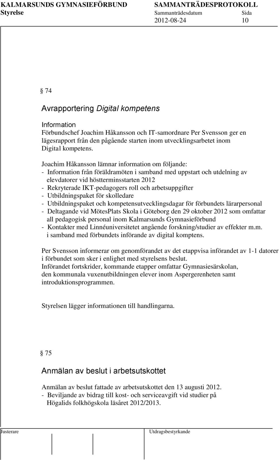 Joachim Håkansson lämnar information om följande: - Information från föräldramöten i samband med uppstart och utdelning av elevdatorer vid höstterminsstarten 2012 - Rekryterade IKT-pedagogers roll