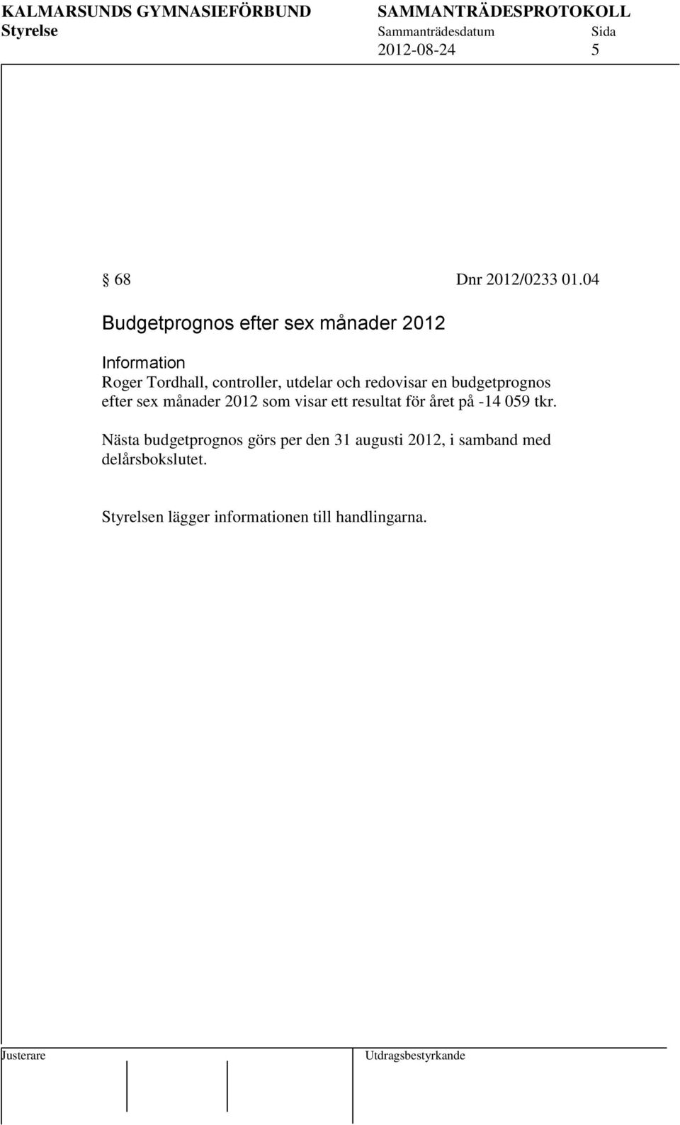 och redovisar en budgetprognos efter sex månader 2012 som visar ett resultat för året på