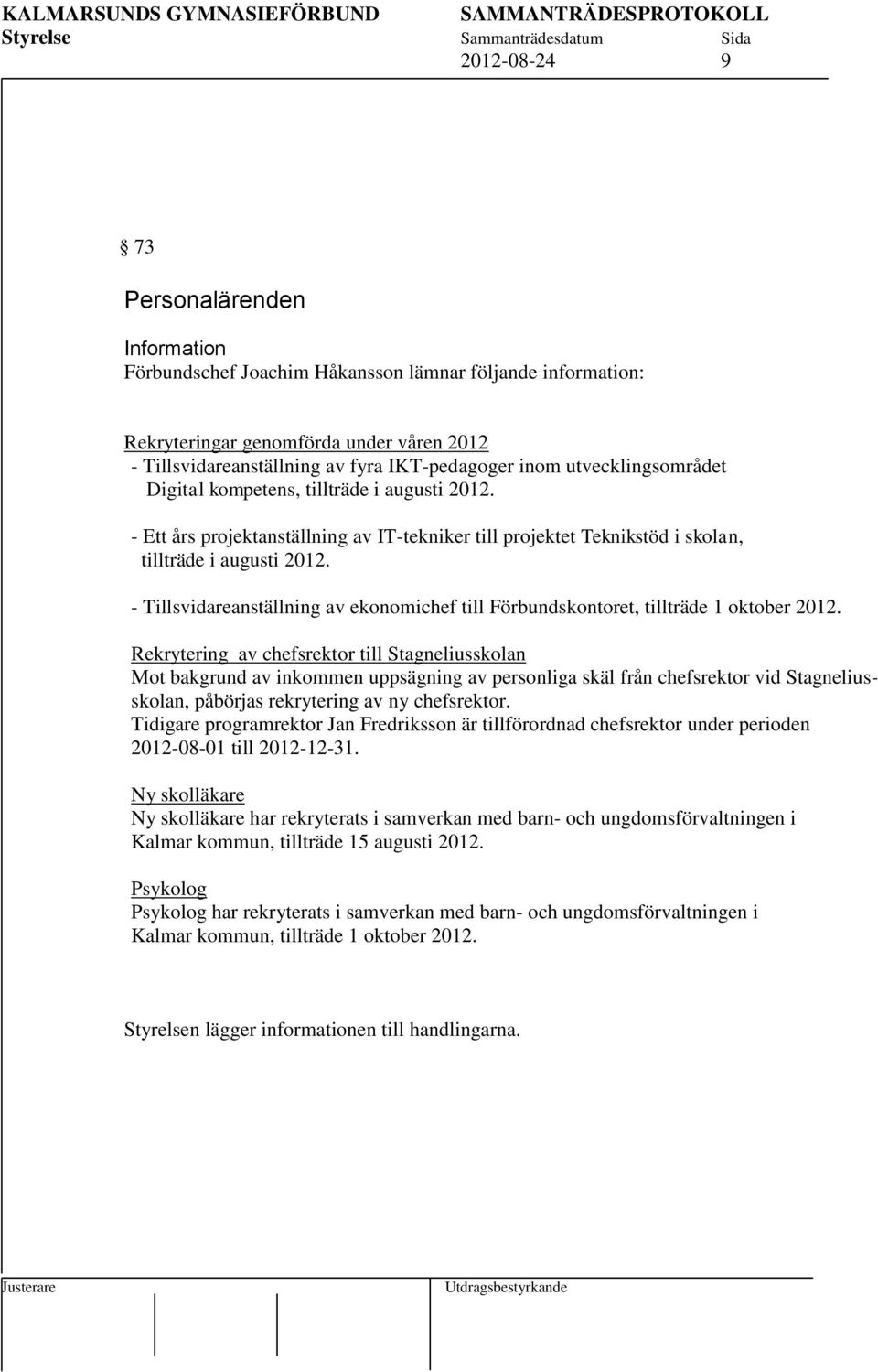 - Tillsvidareanställning av ekonomichef till Förbundskontoret, tillträde 1 oktober 2012.