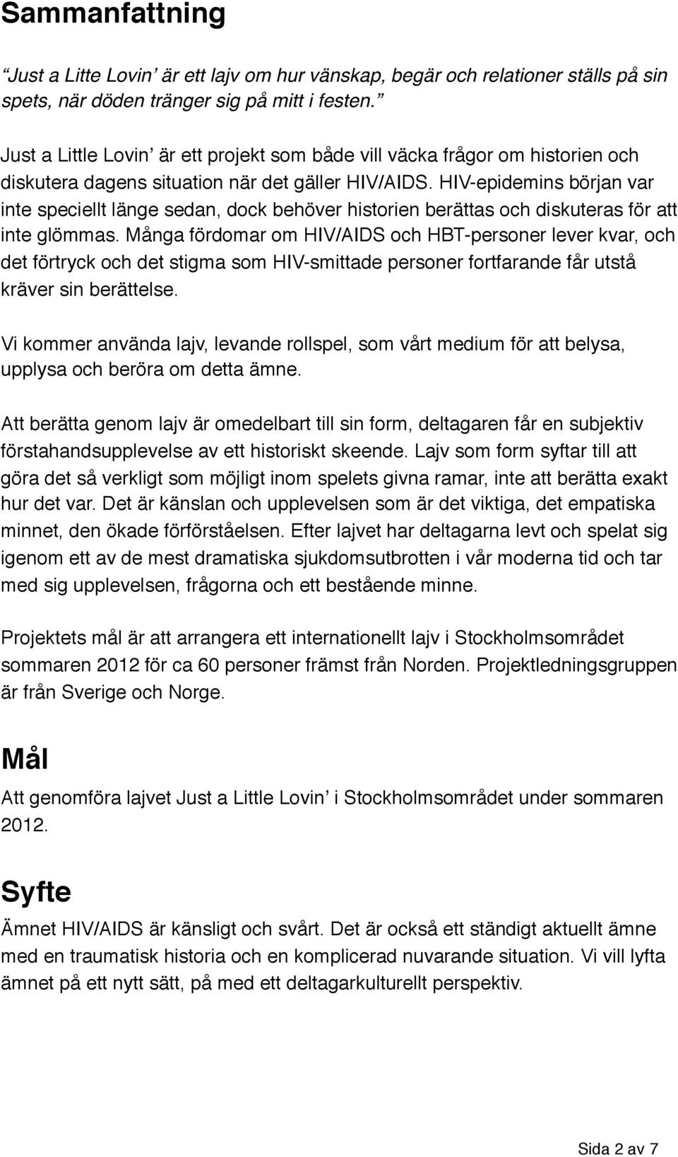 HIV-epidemins början var inte speciellt länge sedan, dock behöver historien berättas och diskuteras för att inte glömmas.