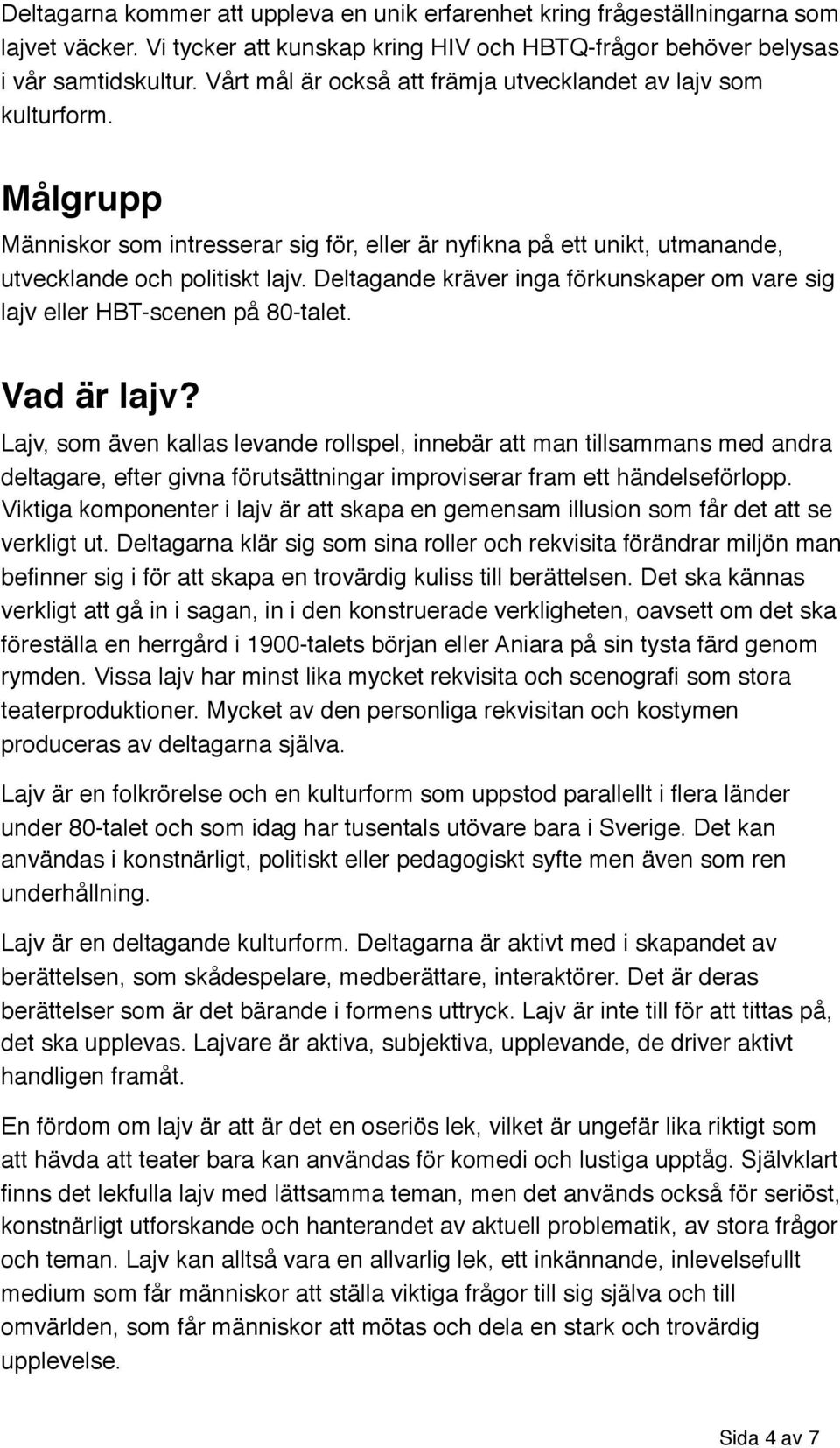 Deltagande kräver inga förkunskaper om vare sig lajv eller HBT-scenen på 80-talet. Vad är lajv?