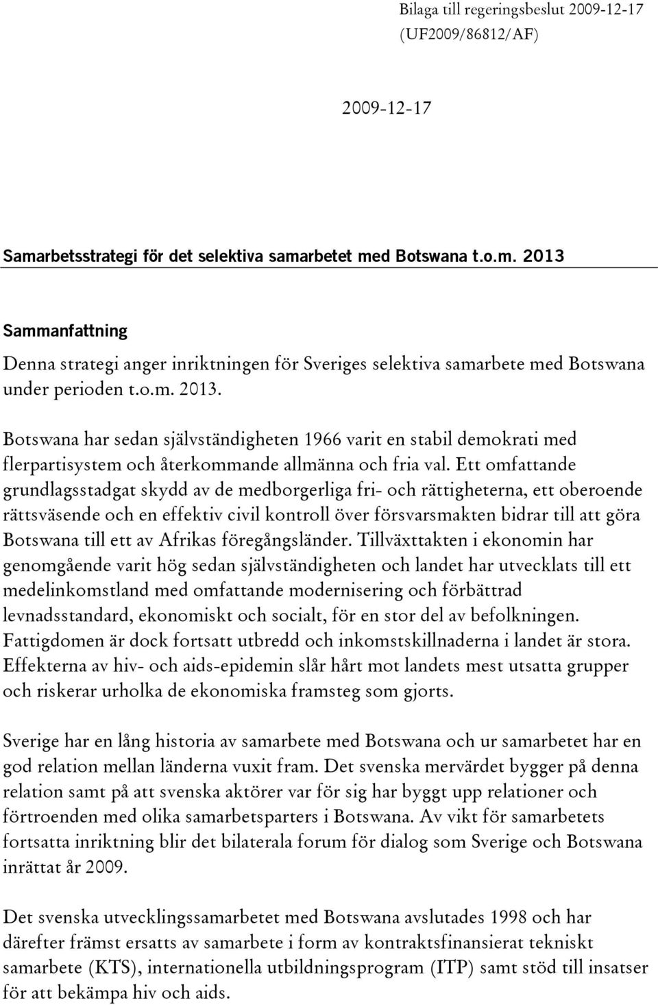 Ett omfattande grundlagsstadgat skydd av de medborgerliga fri- och rättigheterna, ett oberoende rättsväsende och en effektiv civil kontroll över försvarsmakten bidrar till att göra Botswana till ett