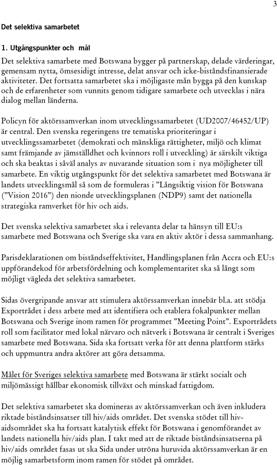 Det fortsatta samarbetet ska i möjligaste mån bygga på den kunskap och de erfarenheter som vunnits genom tidigare samarbete och utvecklas i nära dialog mellan länderna.