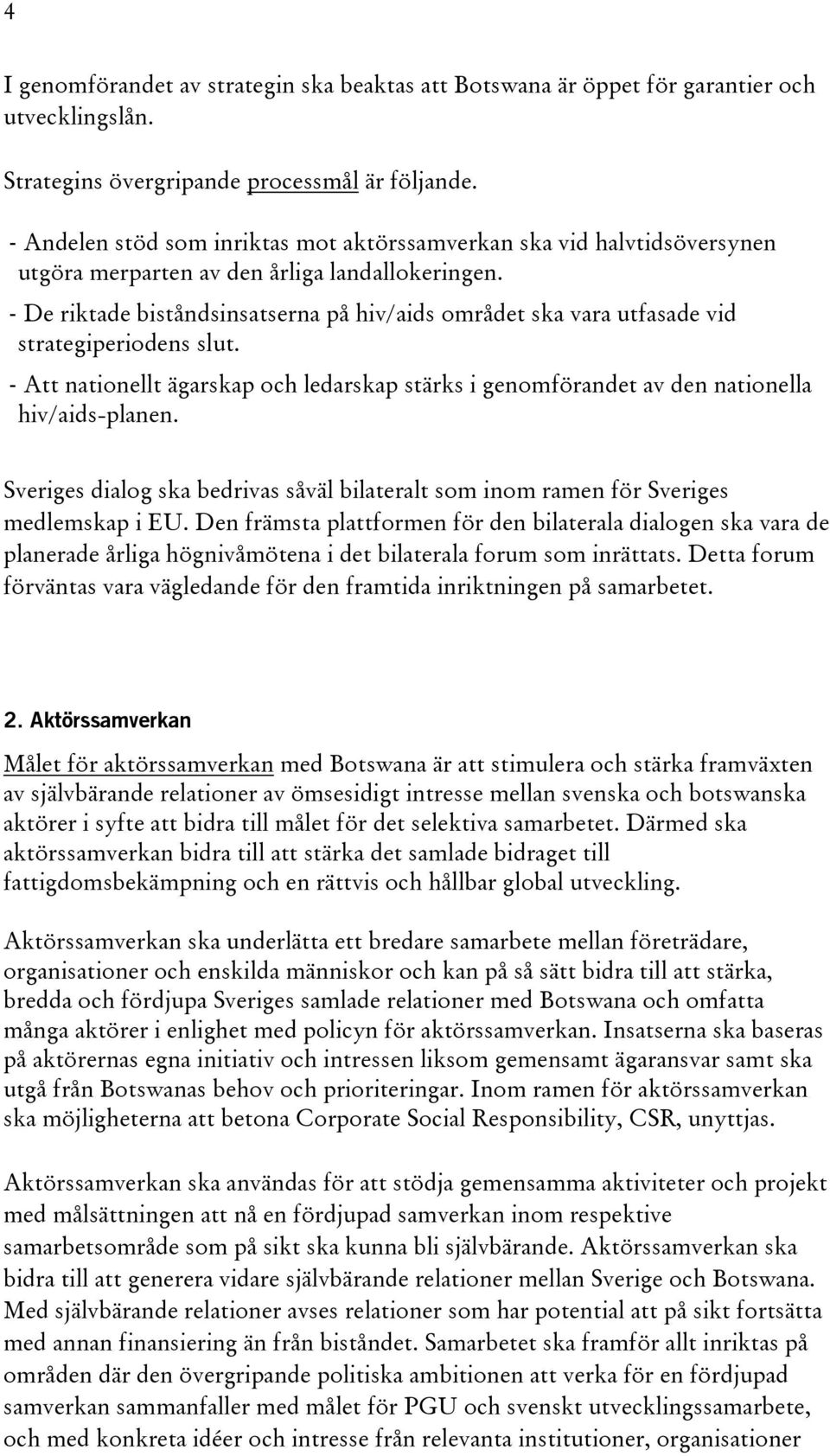 - De riktade biståndsinsatserna på hiv/aids området ska vara utfasade vid strategiperiodens slut. - Att nationellt ägarskap och ledarskap stärks i genomförandet av den nationella hiv/aids-planen.