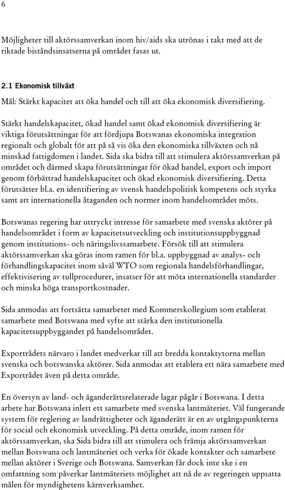 Stärkt handelskapacitet, ökad handel samt ökad ekonomisk diversifiering är viktiga förutsättningar för att fördjupa Botswanas ekonomiska integration regionalt och globalt för att på så vis öka den