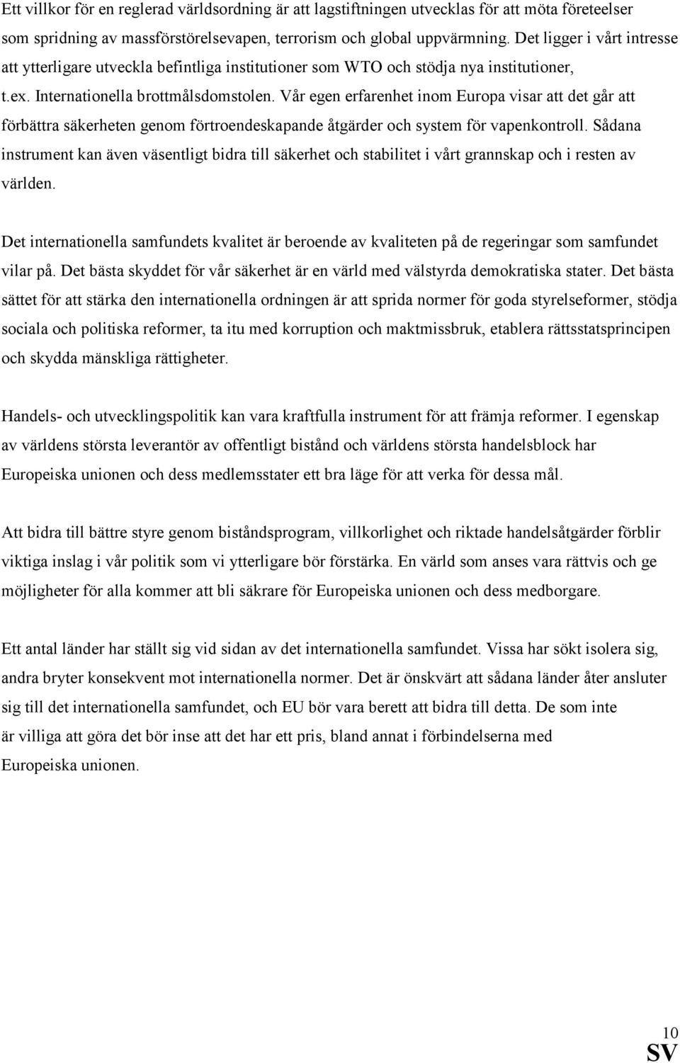 Vår egen erfarenhet inom Europa visar att det går att förbättra säkerheten genom förtroendeskapande åtgärder och system för vapenkontroll.