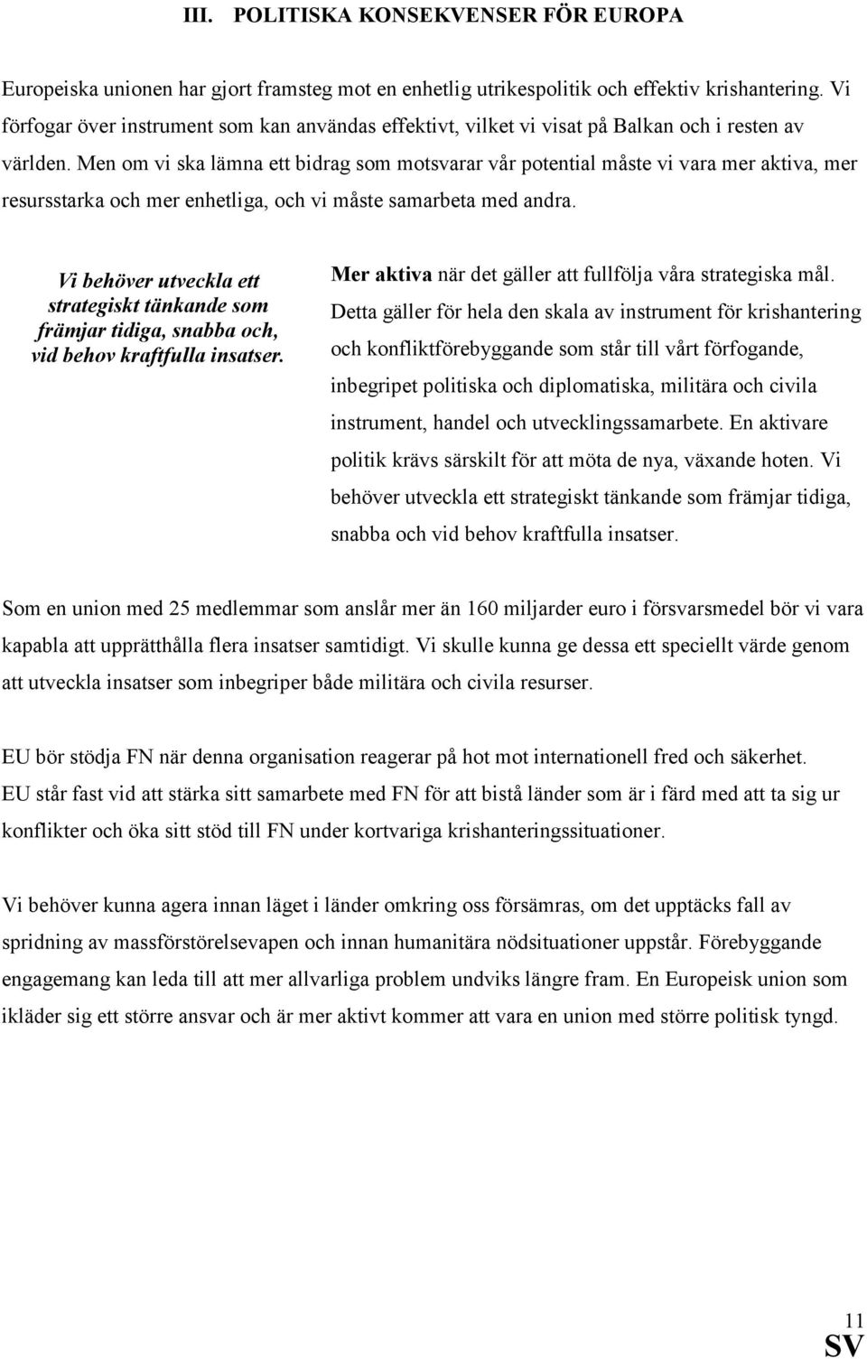 Men om vi ska lämna ett bidrag som motsvarar vår potential måste vi vara mer aktiva, mer resursstarka och mer enhetliga, och vi måste samarbeta med andra.