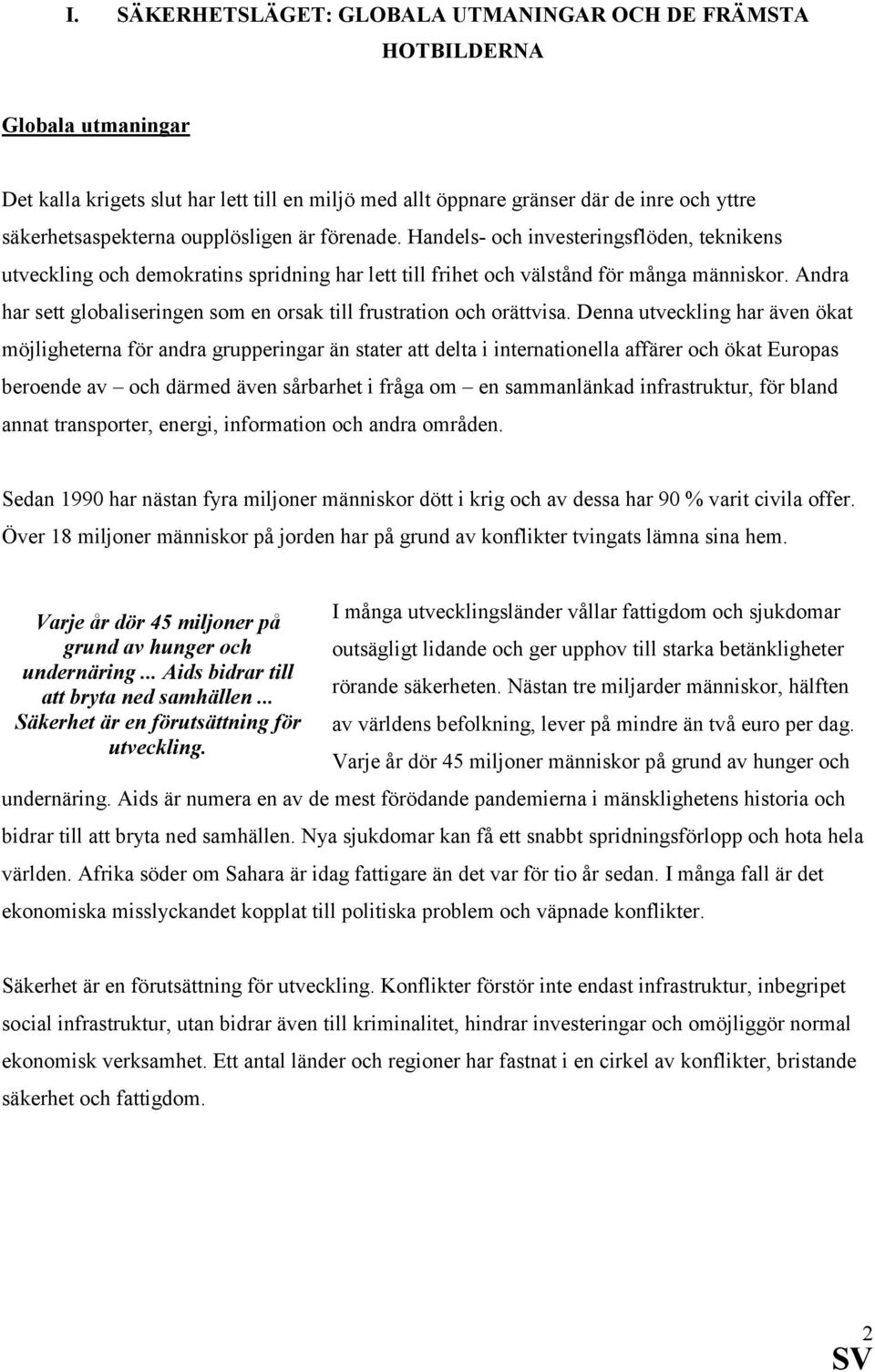 Andra har sett globaliseringen som en orsak till frustration och orättvisa.