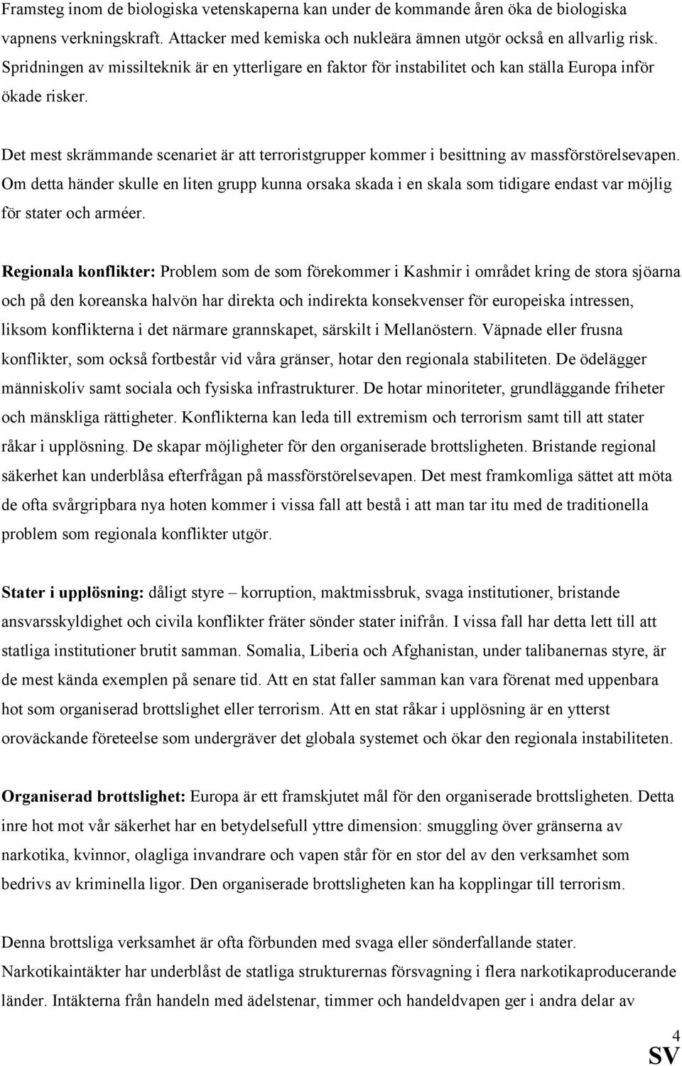 Det mest skrämmande scenariet är att terroristgrupper kommer i besittning av massförstörelsevapen.