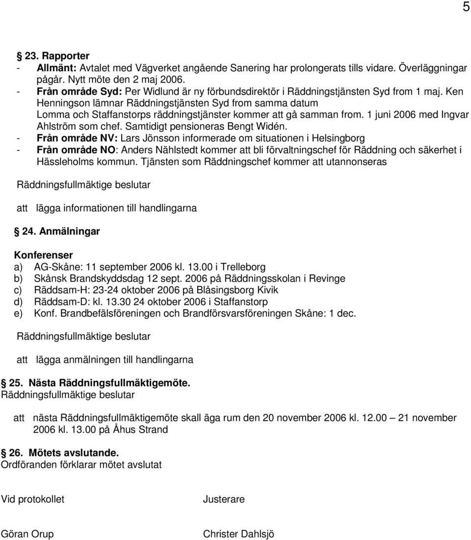 Ken Henningson lämnar Räddningstjänsten Syd from samma datum Lomma och Staffanstorps räddningstjänster kommer att gå samman from. 1 juni 2006 med Ingvar Ahlström som chef.