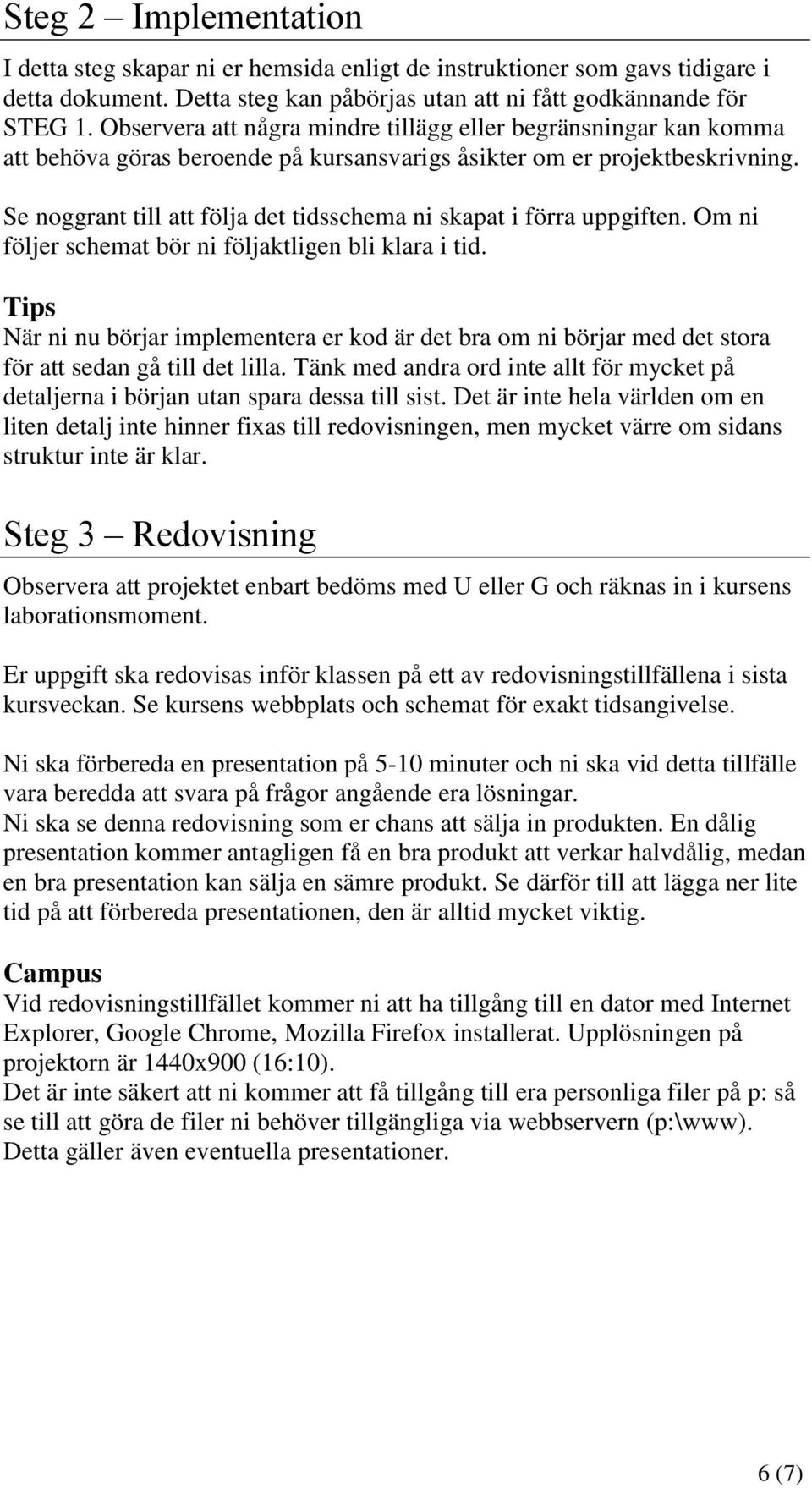 Se noggrant till att följa det tidsschema ni skapat i förra uppgiften. Om ni följer schemat bör ni följaktligen bli klara i tid.