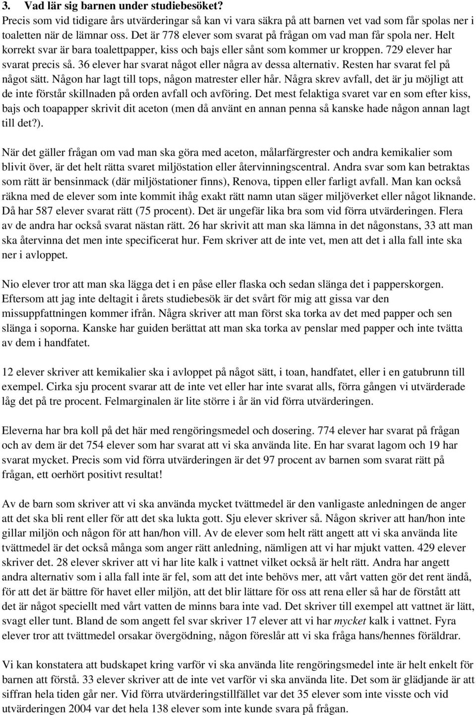 36 elever har svarat något eller några av dessa alternativ. Resten har svarat fel på något sätt. Någon har lagt till tops, någon matrester eller hår.