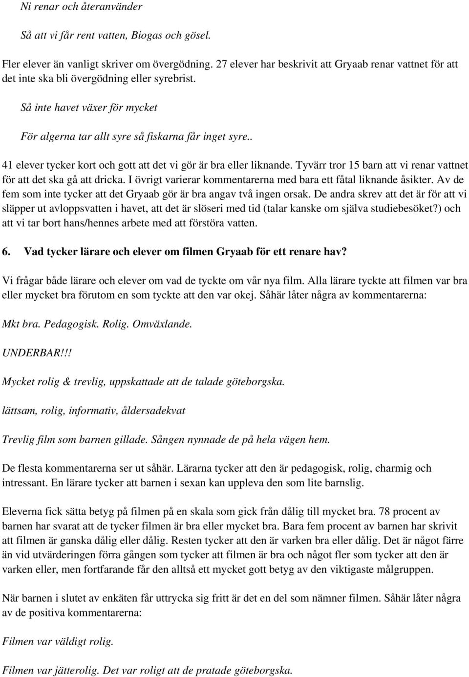 . 41 elever tycker kort och gott att det vi gör är bra eller liknande. Tyvärr tror 15 barn att vi renar vattnet för att det ska gå att dricka.