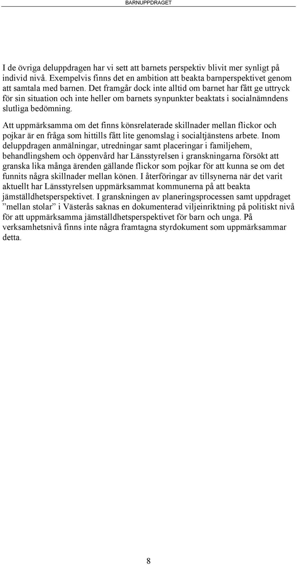 Att uppmärksamma om det finns könsrelaterade skillnader mellan flickor och pojkar är en fråga som hittills fått lite genomslag i socialtjänstens arbete.