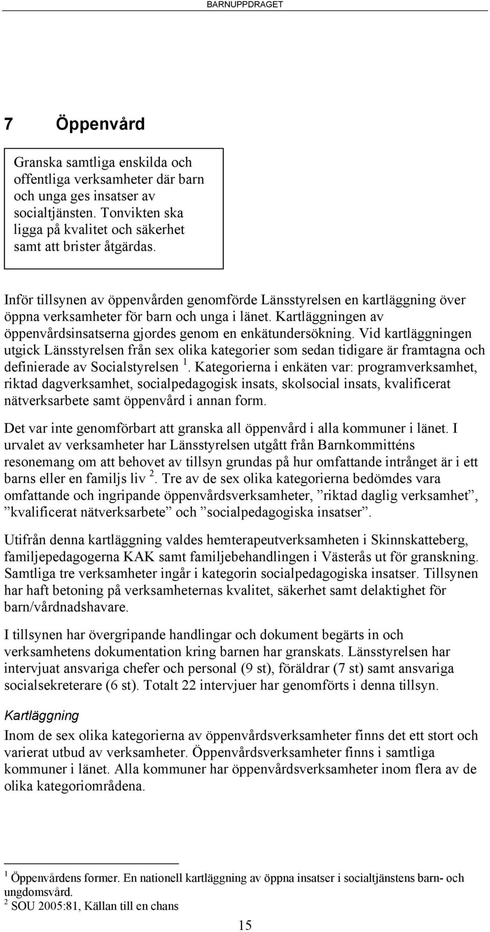 Vid kartläggningen utgick Länsstyrelsen från sex olika kategorier som sedan tidigare är framtagna och definierade av Socialstyrelsen 1.