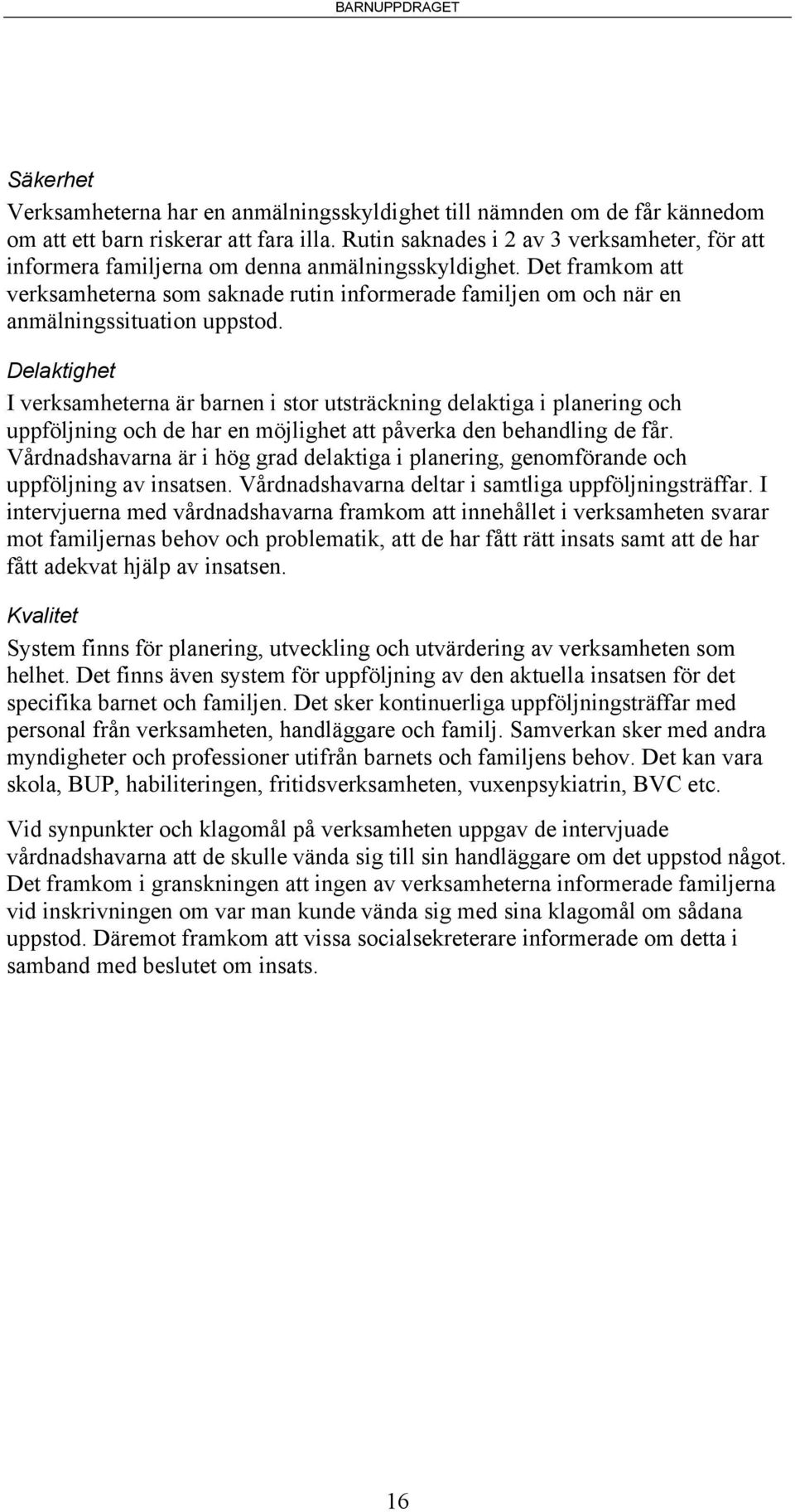 Det framkom att verksamheterna som saknade rutin informerade familjen om och när en anmälningssituation uppstod.