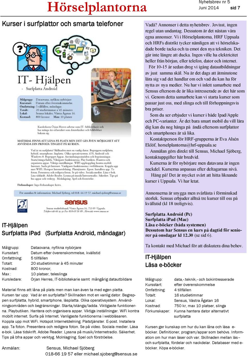 Ingen ville ha elektricitet heller från början, eller telefon, dator och internet. För 10-15 år sedan drog vi igång datautbildningar av just samma skäl.