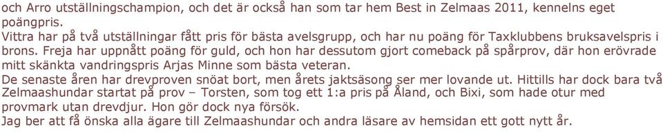 Freja har uppnått poäng för guld, och hon har dessutom gjort comeback på spårprov, där hon erövrade mitt skänkta vandringspris Arjas Minne som bästa veteran.