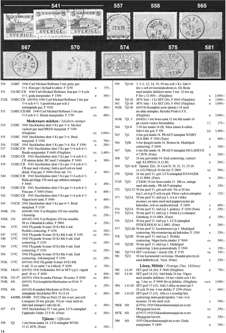 F 3920 xx/x 500:- 533 324BC/CB/BB 1940 Carl Michael Bellman 5 öre par 3+4 och 4+3. Breda marginaler. F 1750 xx 400:- Modernare märken / Modern stamps 534 332BC 1941 Stockholms slott 5 Kr par 3+4.