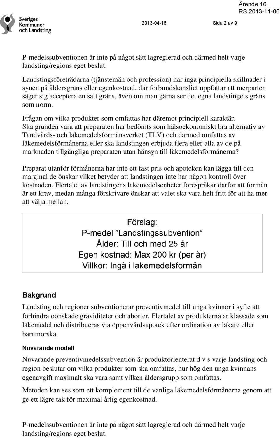 gräns, även om man gärna ser det egna landstingets gräns som norm. Frågan om vilka produkter som omfattas har däremot principiell karaktär.