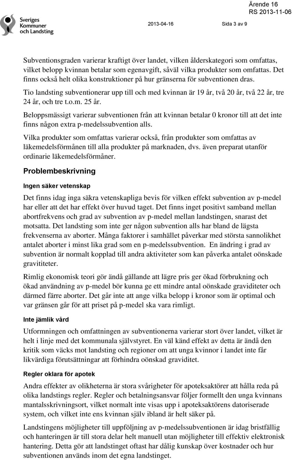 Beloppsmässigt varierar subventionen från att kvinnan betalar 0 kronor till att det inte finns någon extra p-medelssubvention alls.