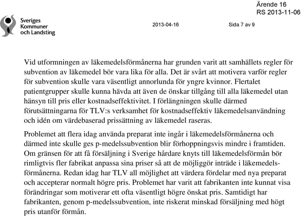 Flertalet patientgrupper skulle kunna hävda att även de önskar tillgång till alla läkemedel utan hänsyn till pris eller kostnadseffektivitet.