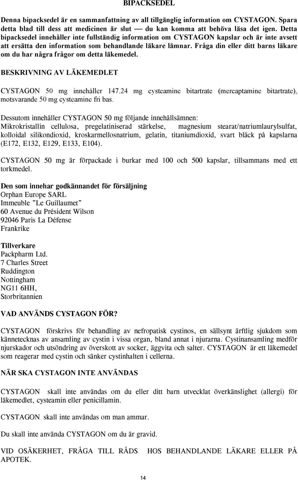 Fråga din eller ditt barns läkare om du har några frågor om detta läkemedel. BESKRIVNING AV LÄKEMEDLET CYSTAGON 50 mg innehåller 147.