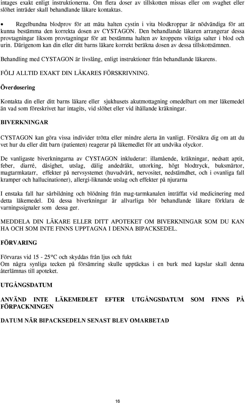 Den behandlande läkaren arrangerar dessa provtagningar liksom provtagningar för att bestämma halten av kroppens viktiga salter i blod och urin.